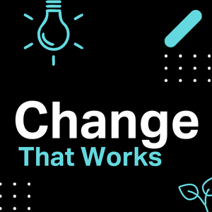 Change that works podcast
